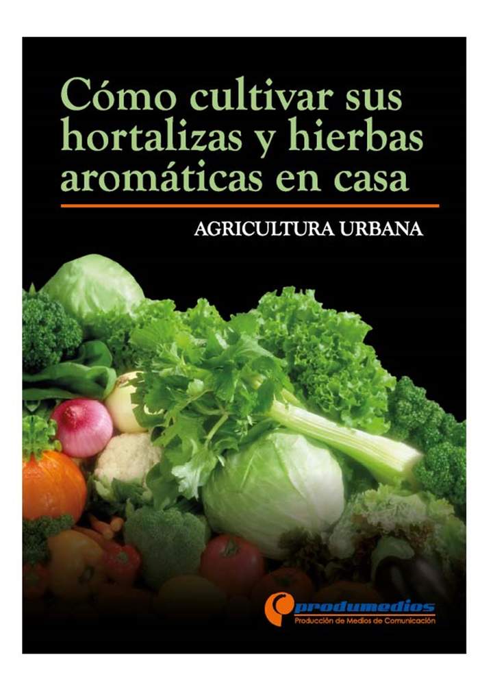 Agricultura Urbana Cómo cultivar sus hortalizas y hierbas aromáticas en casa Agricultura Urbana Cómo cultivar sus hortalizas y hierbas aromáticas en casa