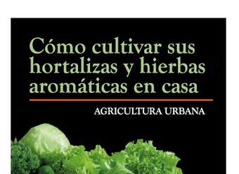 Agricultura Urbana Cómo cultivar sus hortalizas y hierbas aromáticas en casa Agricultura Urbana Cómo cultivar sus hortalizas y hierbas aromáticas en casa