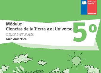 Guía didáctica: Ciencias de la Tierra y el Universo, Ciencias Naturales 5° básico. Guía didáctica: Ciencias de la Tierra y el Universo, Ciencias Naturales 5° básico.