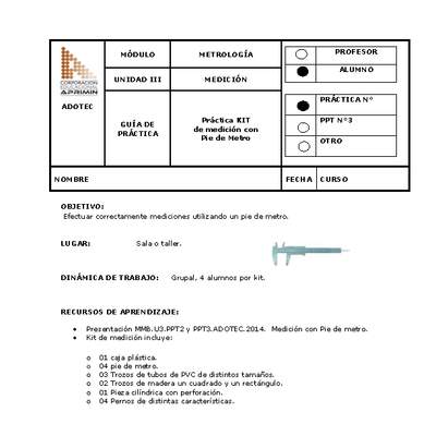 Guía de trabajo del estudiante Metrología, práctica "kit" de medición con pie de metro Guía de trabajo del estudiante Metrología, práctica "kit" de medición con pie de metro